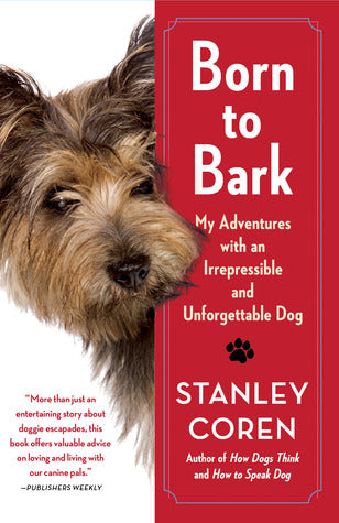 Born to Bark: My Adventures with an Irrepressible and Unforgettable Dog (Stanley Coren)