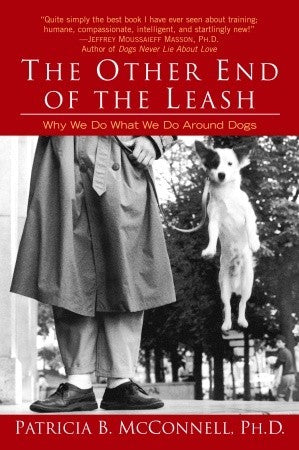 The Other End of the Leash: Why We Do What We Do Around Dogs (Patricia B. McConnell)