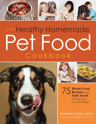 The Healthy Homemade Pet Food Cookbook: 75 Whole-Food Recipes and Tasty Treats for Dogs and Cats of All Ages (Barbara Laino)