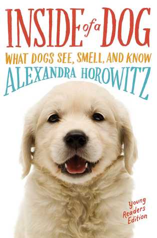Inside of a Dog, Young Readers Edition: What Dogs See, Smell, and Know (Alexandra Horowitz)