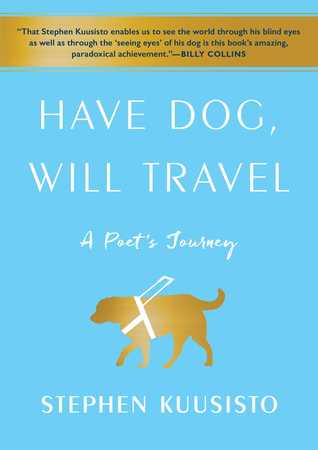 Have Dog, Will Travel: A Poet's Journey (Stephen Kuusisto)