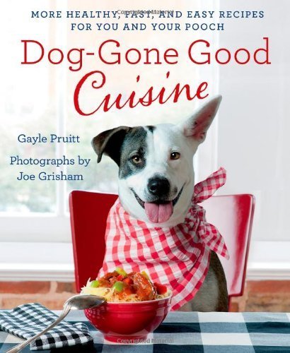 Dog-Gone Good Cuisine: More Healthy, Fast, and Easy Recipes for You and Your Pooch (Gayle Pruitt)
