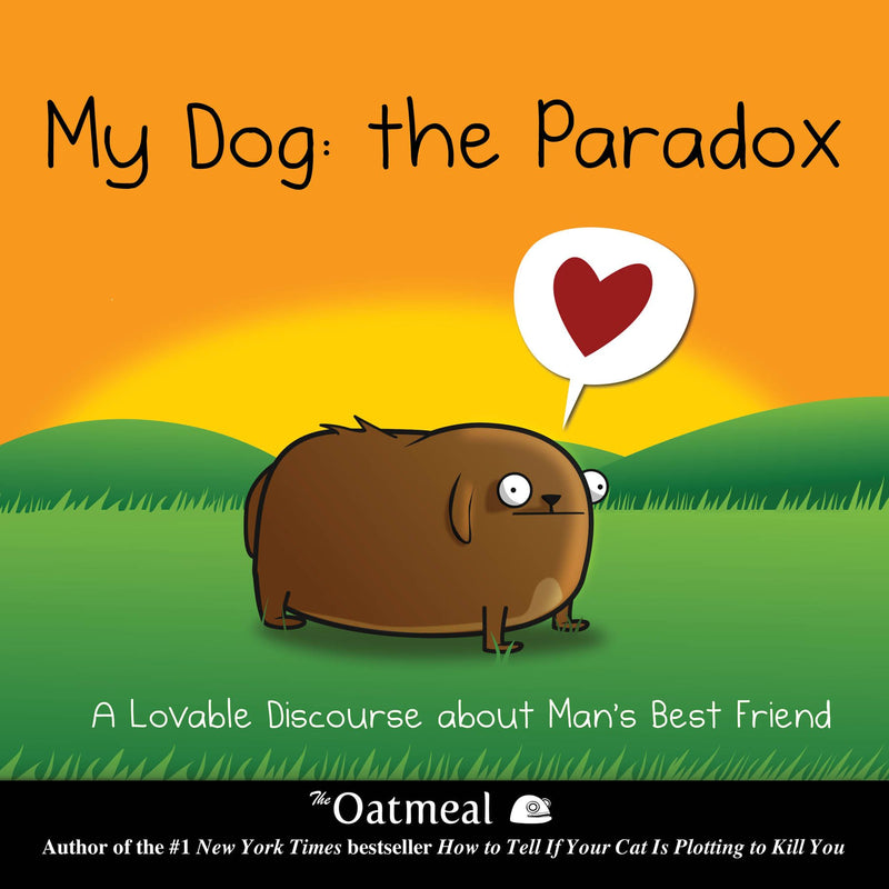 My Dog: The Paradox: A Lovable Discourse about Man's Best Friend (Matthew Inman - The Oatmeal)