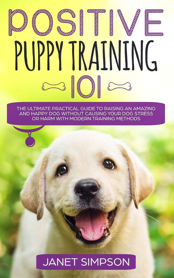 Positive Puppy Training 101: The Ultimate Practical Guide (Janet Simpson)